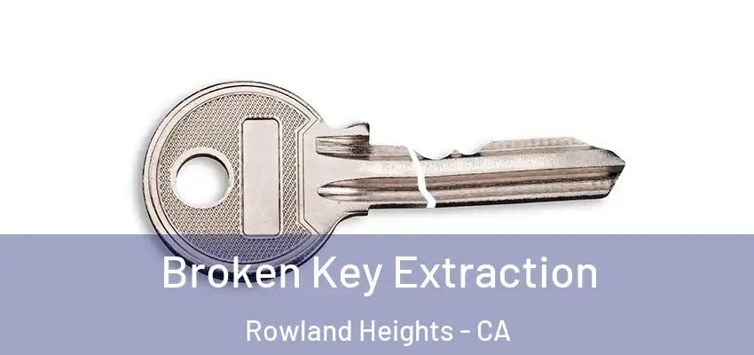  Broken Key Extraction Rowland Heights - CA
