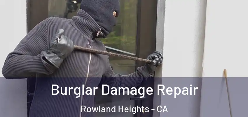  Burglar Damage Repair Rowland Heights - CA