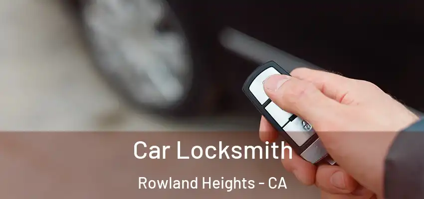  Car Locksmith Rowland Heights - CA