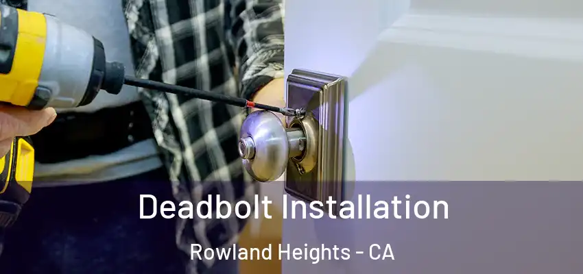  Deadbolt Installation Rowland Heights - CA