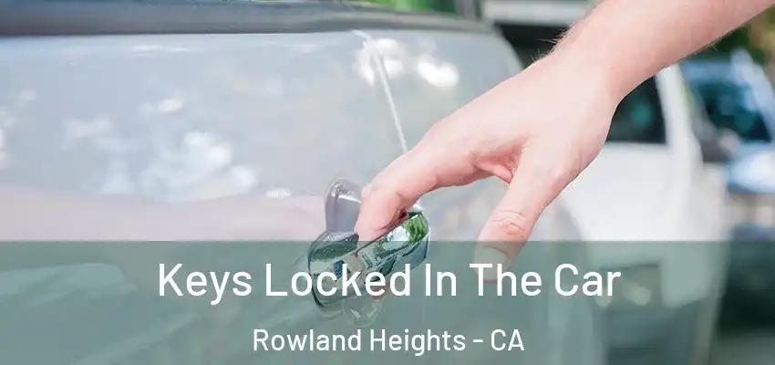  Keys Locked In The Car Rowland Heights - CA