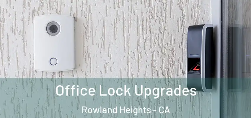  Office Lock Upgrades Rowland Heights - CA
